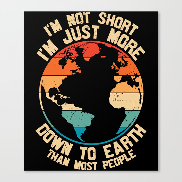 I'm Not Short Just More Down To Earth Canvas Print
