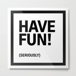 Motivational & Inspirational Quotes - Have Fun (seriously) MMS 480 Metal Print | Inspirational, Black And White, Motivational, Typography, Daydream, Digital, Graphicdesign 