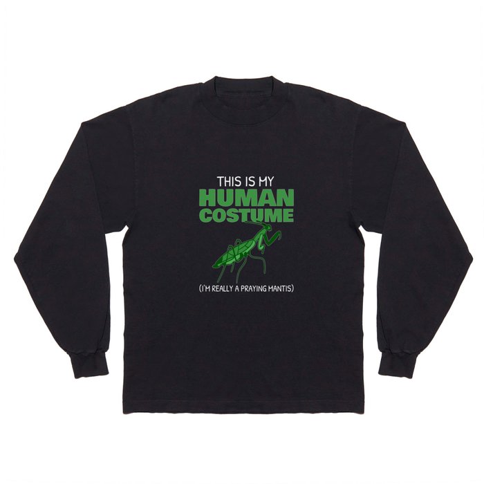 This is My Human Costume I'm really a Praying Mantis Long Sleeve T Shirt