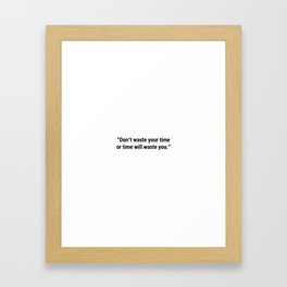 Don't wast your time or time will waste you Framed Art Print