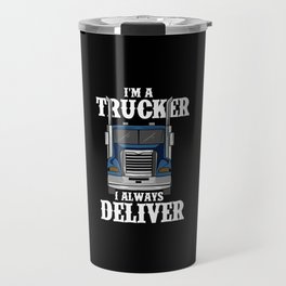 I'm A Trucker I Always Deliver Travel Mug