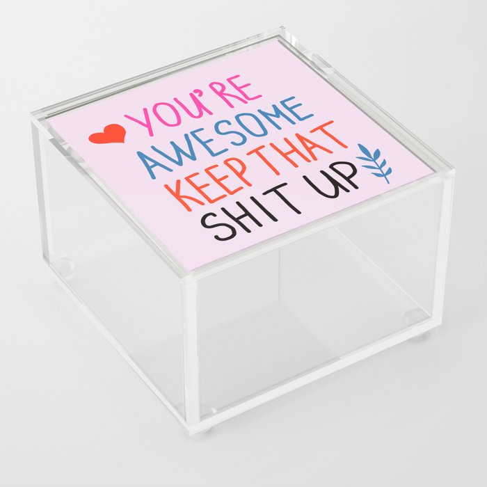 you're awesome keep that shit up Acrylic Box