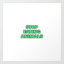 STOP EATING ANIMALS green vegan Art Print | Graphicdesign, Veg, Animalfriend, Vegan, Meatfree, Poweredbyplants, Plantpowered, Veganuary, Herbivore, Meatless 