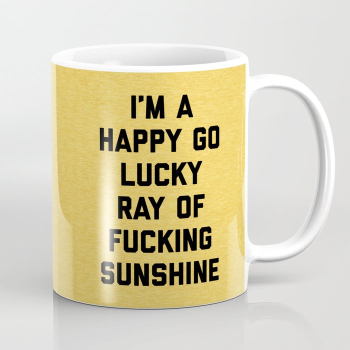 Happy Go Lucky Ray Of Sunshine Funny Rude Quote Coffee Mug