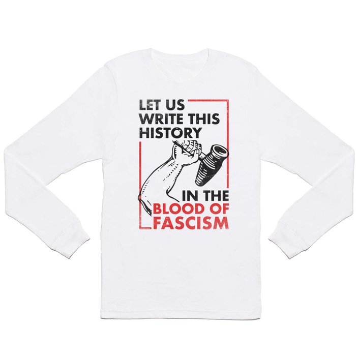 Let Us Write This History in the Blood of Fascism Long Sleeve T Shirt