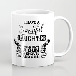 I Have A Beautiful Daughter Gun Shovel Alibi Funny Tee Gift Coffee Mug