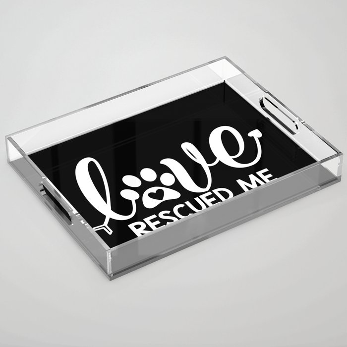 Love Rescued Me Cute Pet Lover Quote Acrylic Tray