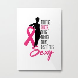 Breast Cancer Awareness Wall Art Decor Fighting Cancer Going through Chemo And Still Sexy Metal Print