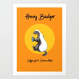 Honey Badger - Coffee first. Scheme later. Art Print