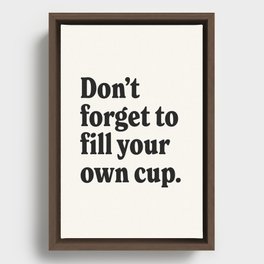 Don't forget to fill your own cup. Framed Canvas