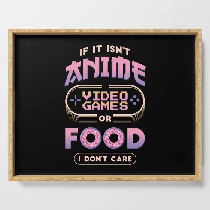 If it isnt anime video games or food I dont care Serving Tray