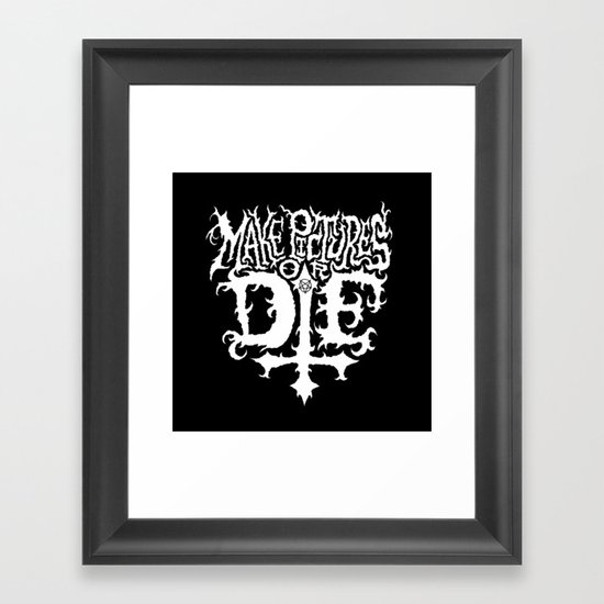 Make Pictures or Die Framed Art Print