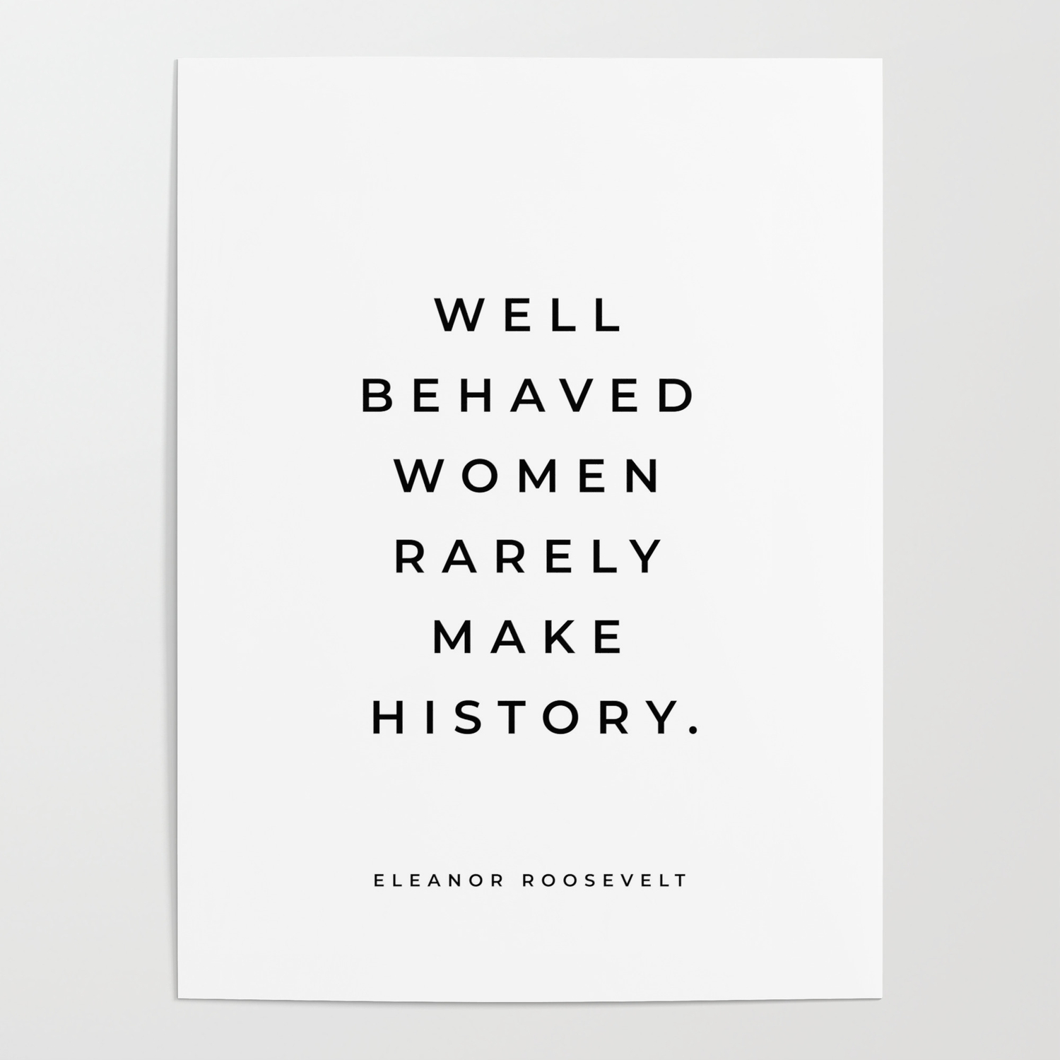 Eleanor Roosevelt Quotes Woman Eleanor Roosevelt Quote, Well Behaved Women Rarely Make History,  Inspirational, Girl Boss, Feminist Poster By Daily Regina Designs | Society6