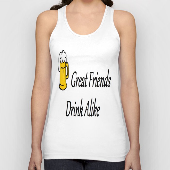 GREAT FRIENDS DRINK ALIKE - BEER Tank Top