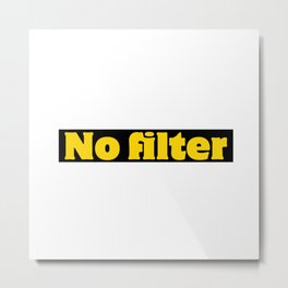 No Filter Metal Print | Sarcasm, Stickers, Graphicdesign, Sign, Bags, No Filter, Stickerdesign, Pillows, Bag, Boldprint 