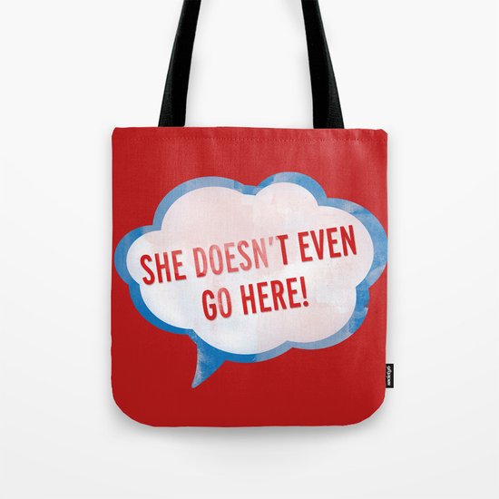 She Doesn't Even Go Here quote from the movie Mean Girls Tote Bag
