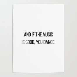 And if the music, is good, you dance Poster