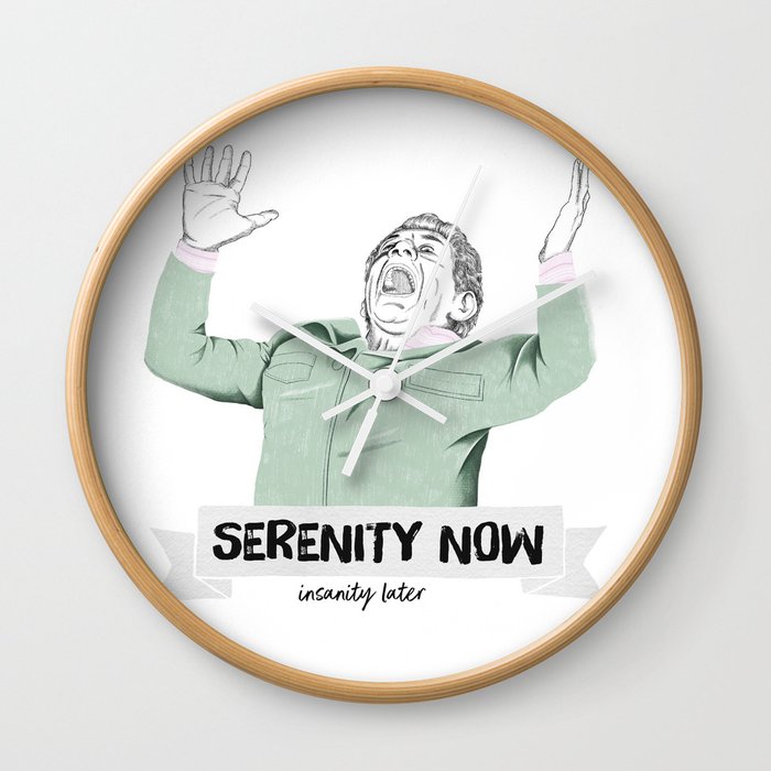 Serenity now, isanity later Wall Clock
