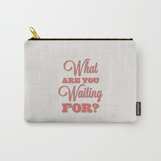 What are you waiting for? Carry-All Pouch