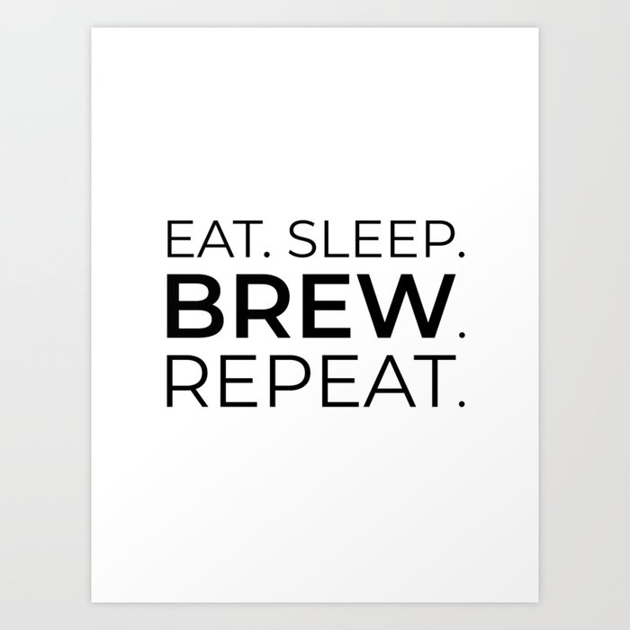 Eat. Sleep. Brew. Repeat. Art Print