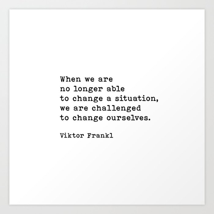 Challenged To Change Ourselves, Viktor Frankl Quote, Inspirational Quote Art Print