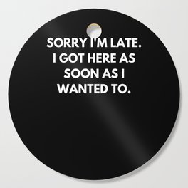 Sorry Im Late I Got Here Funny Quote Cutting Board | Happy, Humour, Funny Quotes, Fun, Comedy, Sarcasm, Late, Awkward, Funny, Funny Text 