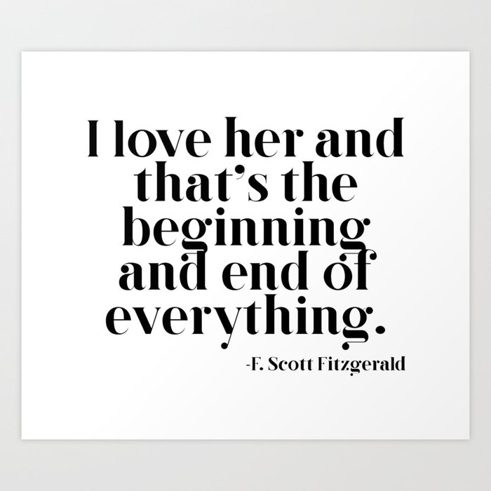 I love her and that's the beginning and end of everything Art Print