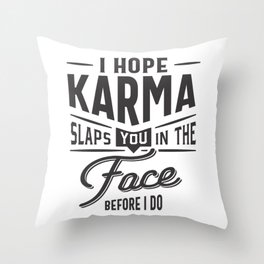 I Hope Karma Slaps You In The Face. Before I Do Throw Pillow