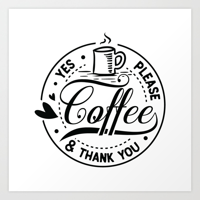 Coffee Yes Please And Thank You Funny Hand Drawn Quotes Illustration Funny Humor Life Sayings Sarcastic Funny Quotes Art Print By The Life Quotes Society6
