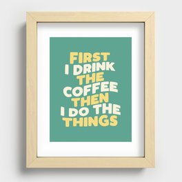 First I Drink The Coffee Then I Do The Things Recessed Framed Print