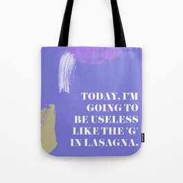 Today, I'm going to be as useless as the "g" in lasagna Tote Bag