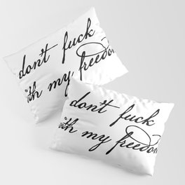 Don't Fuck With My Freedom Pillow Sham