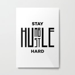 Stay humble Hustle hard Metal Print | Minimal, Quotes, Graphicdesign, Quote, Black and White, Digital, Stayhumble, People, Hustlehard, Typography 