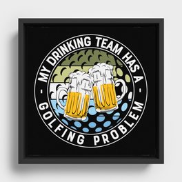 My Drinking Team Has A Golfing Problem Framed Canvas