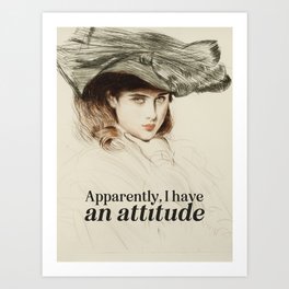 Apparently, I Have an Attitude Art Print