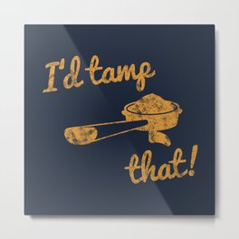 I'd Tamp That! (Espresso Portafilter) // Mustard Yellow Barista Coffee Shop Humor Graphic Design Metal Print