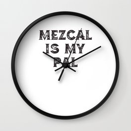 Mezcal Is My Pal Wall Clock