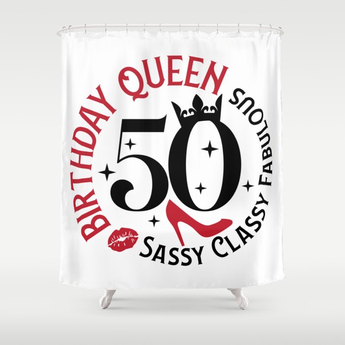 50 Birthday Queen Sassy Classy Fabulous Shower Curtain