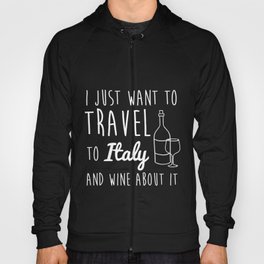 Funny Want To Travel To Italy And Wine About It  Hoody