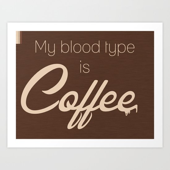 My Blood Type Is COFFEE Art Print