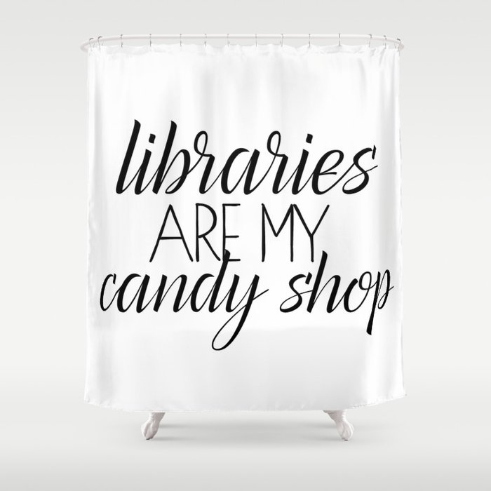 Libraries Are My Candy Shop Shower Curtain