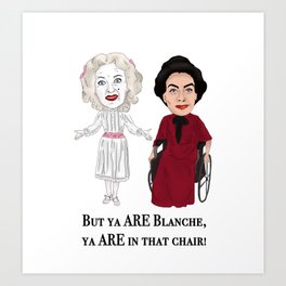 But Ya Are In That Chair Blanche Art Print