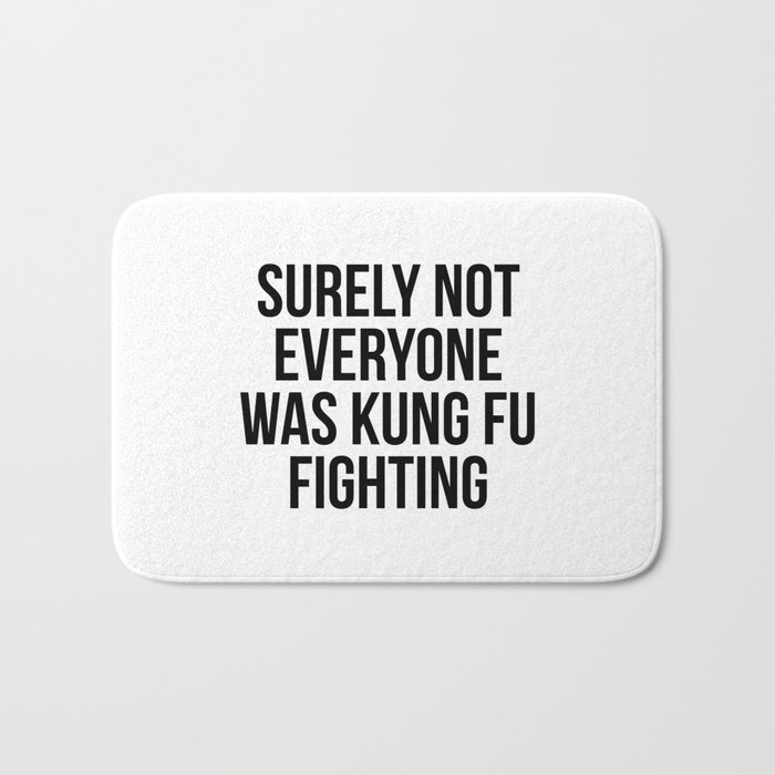 Surely Not Everyone Was Kung Fu Fighting Bath Mat