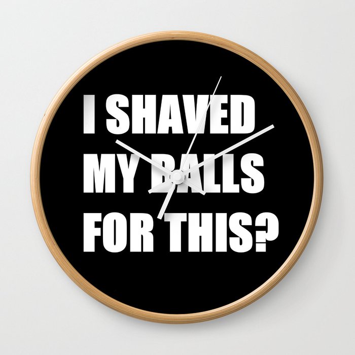 I Shaved My Ball For This? (black) Wall Clock