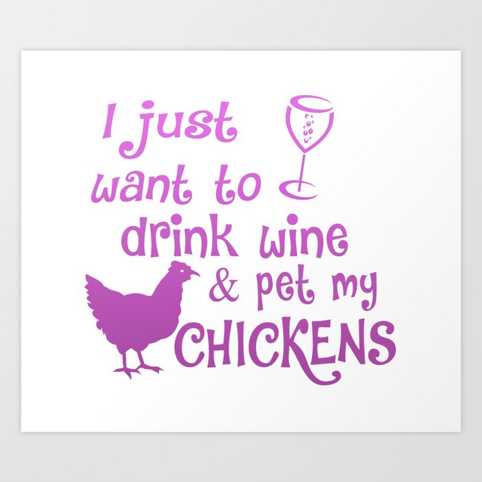 Drink Wine & Pet My Chickens Art Print