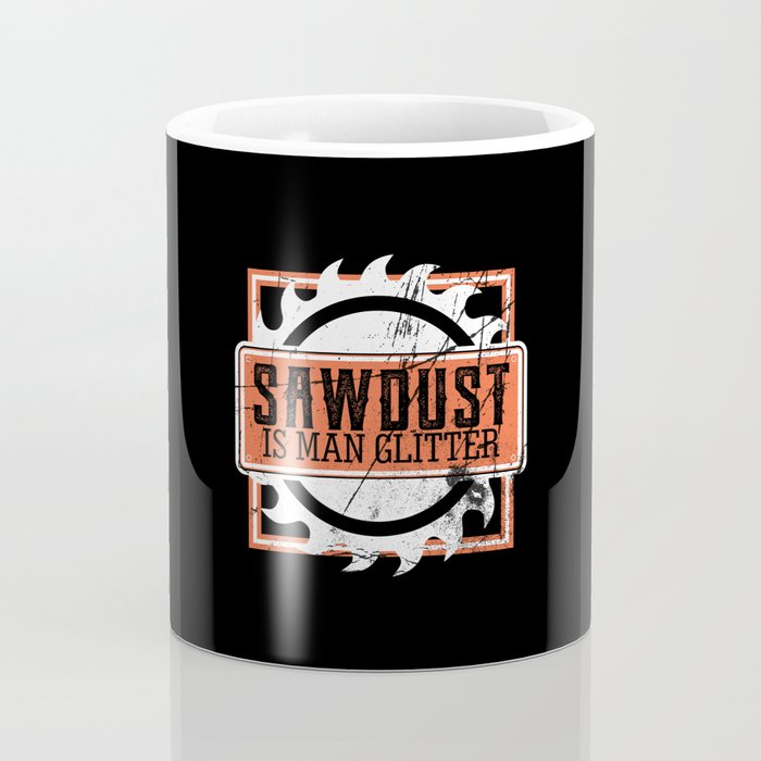 Funny Mug for Men - Sawdust Is Man Glitter Coffee Mug