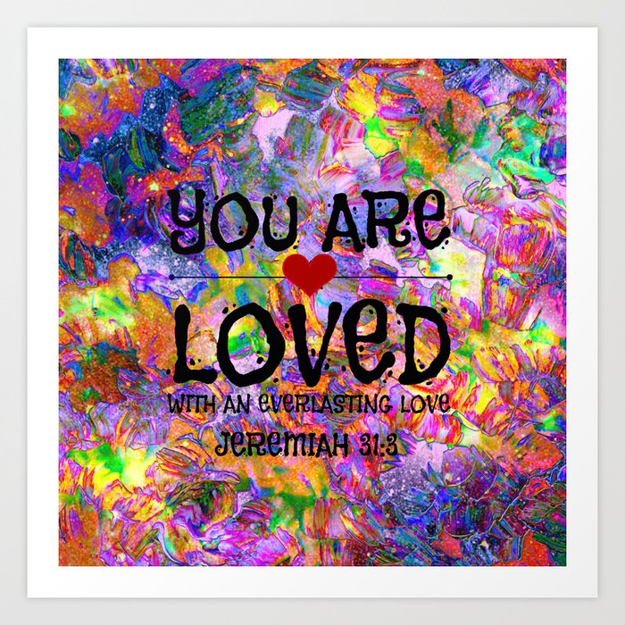 YOU ARE LOVED Everlasting Love Jeremiah 31 3 Art Abstract Floral Garden Christian Jesus God Faith Art Print