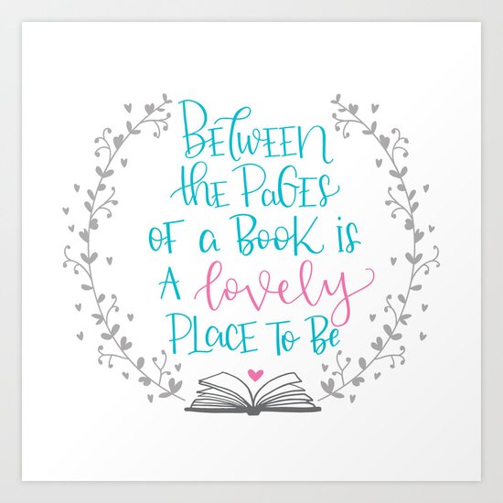 Between The Pages of A Book is a Lovely Place to Be Art Print by ...