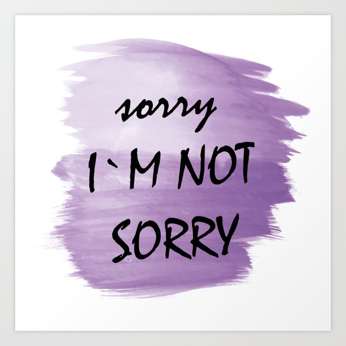 Sorry I am not sorry Art Print by Kawawa Art&Photography | Society6