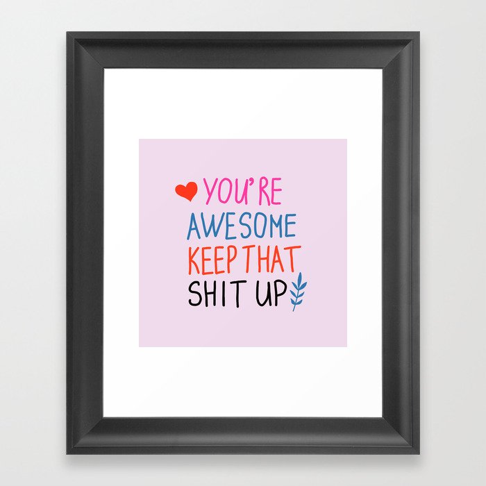 you're awesome keep that shit up Framed Art Print